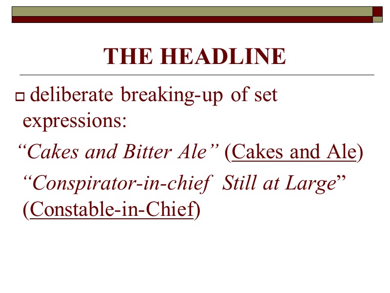 THE HEADLINE   deliberate breaking-up of set expressions: “Cakes and Bitter Ale” (Cakes